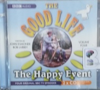 The Good Life - Volume 4 - The Happy Event written by John Esmonde and Bob Larby performed by Richard Briers, Felicity Kendal, Paul Eddington and Penelope Keith on Audio CD (Abridged)